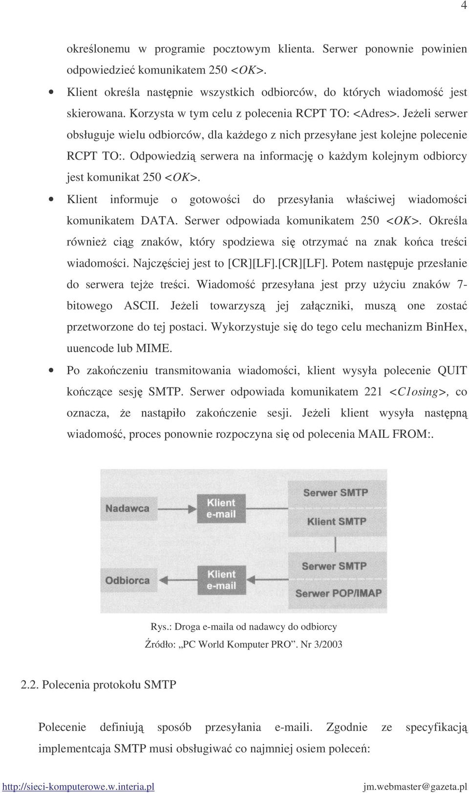 Odpowiedzi serwera na informacj o kadym kolejnym odbiorcy jest komunikat 250 <OK>. Klient informuje o gotowoci do przesyłania właciwej wiadomoci komunikatem DATA.