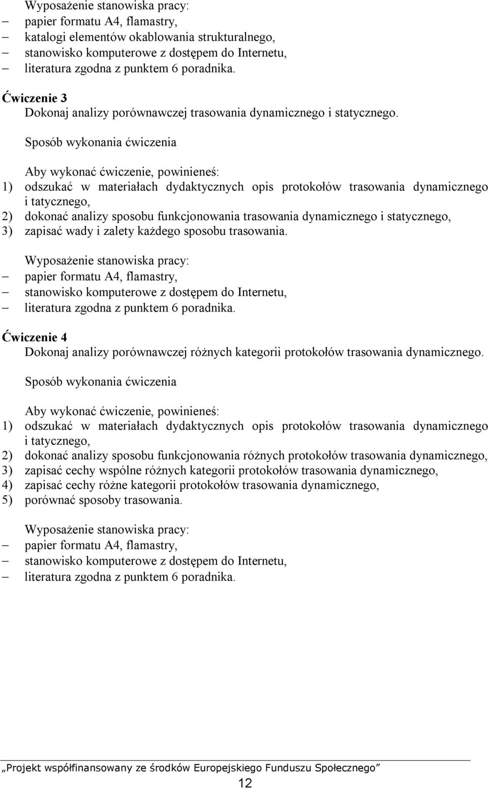 Sposób wykonania ćwiczenia Aby wykonać ćwiczenie, powinieneś: 1) odszukać w materiałach dydaktycznych opis protokołów trasowania dynamicznego i tatycznego, 2) dokonać analizy sposobu funkcjonowania