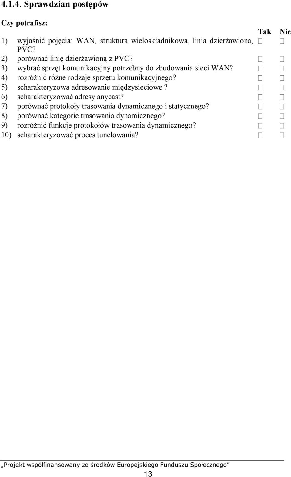 4) rozróżnić różne rodzaje sprzętu komunikacyjnego? 5) scharakteryzowa adresowanie międzysieciowe? 6) scharakteryzować adresy anycast?