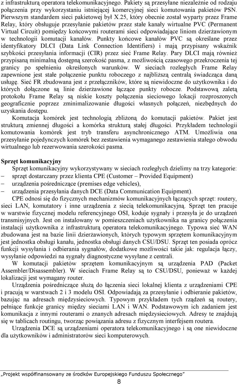 25, który obecnie został wyparty przez Frame Relay, który obsługuje przesyłanie pakietów przez stałe kanały wirtualne PVC (Permanent Virtual Circuit) pomiędzy końcowymi routerami sieci odpowiadające