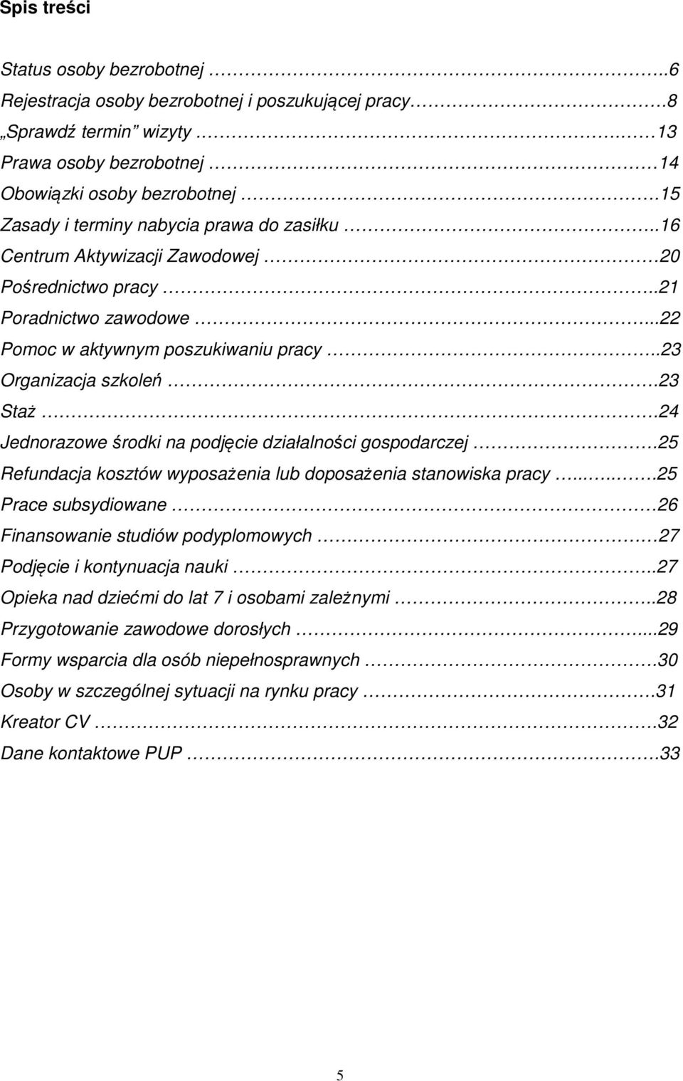 24 Jednorazowe środki na podjęcie działalności gospodarczej.25 Refundacja kosztów wyposażenia lub doposażenia stanowiska pracy.