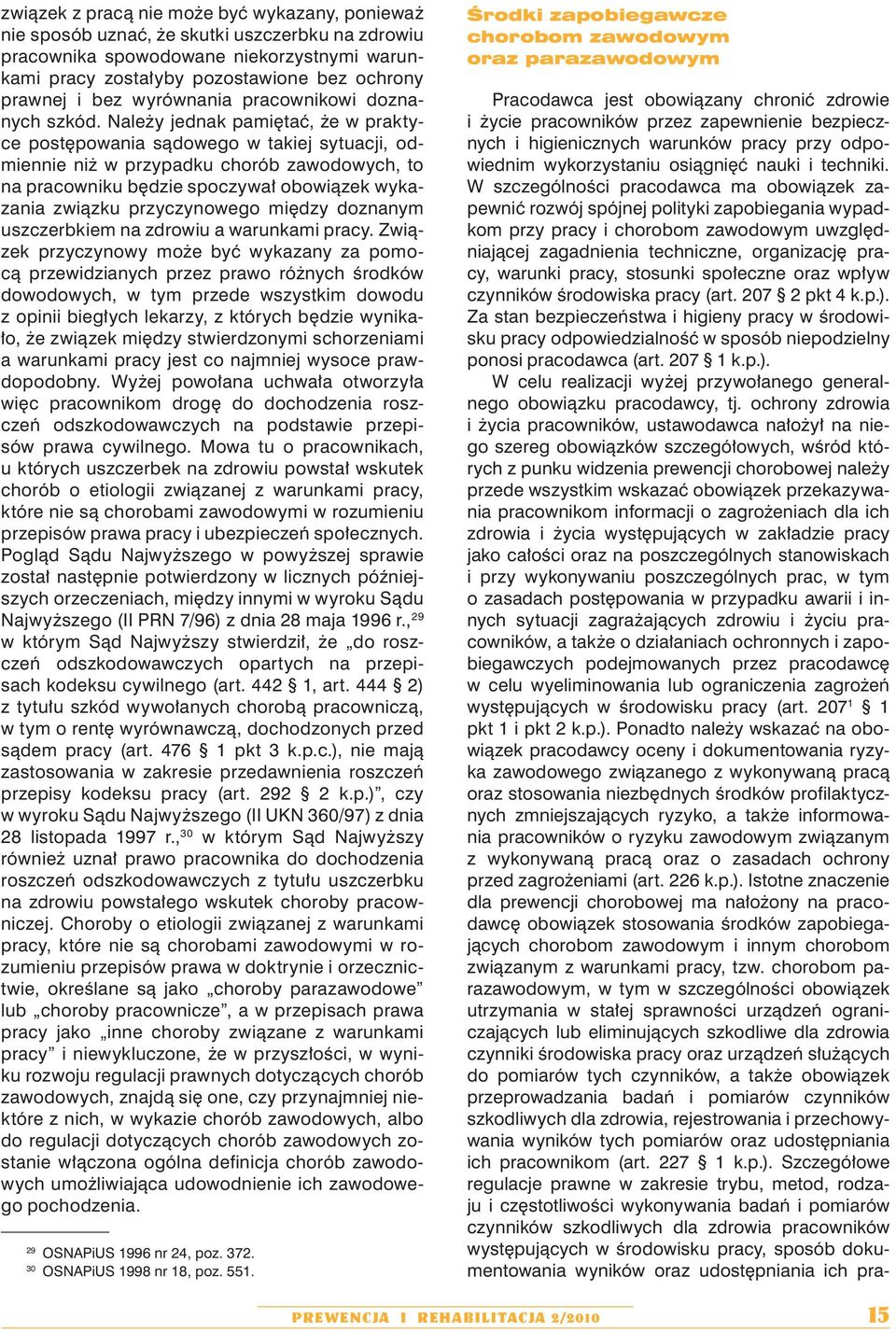 Należy jednak pamiętać, że w praktyce postępowania sądowego w takiej sytuacji, odmiennie niż w przypadku chorób zawodowych, to na pracowniku będzie spoczywał obowiązek wykazania związku przyczynowego