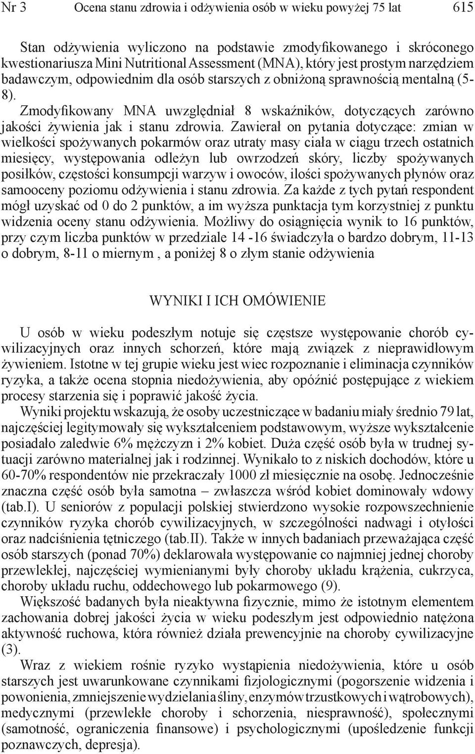 Zmodyfikowany MNA uwzględniał 8 wskaźników, dotyczących zarówno jakości żywienia jak i stanu zdrowia.