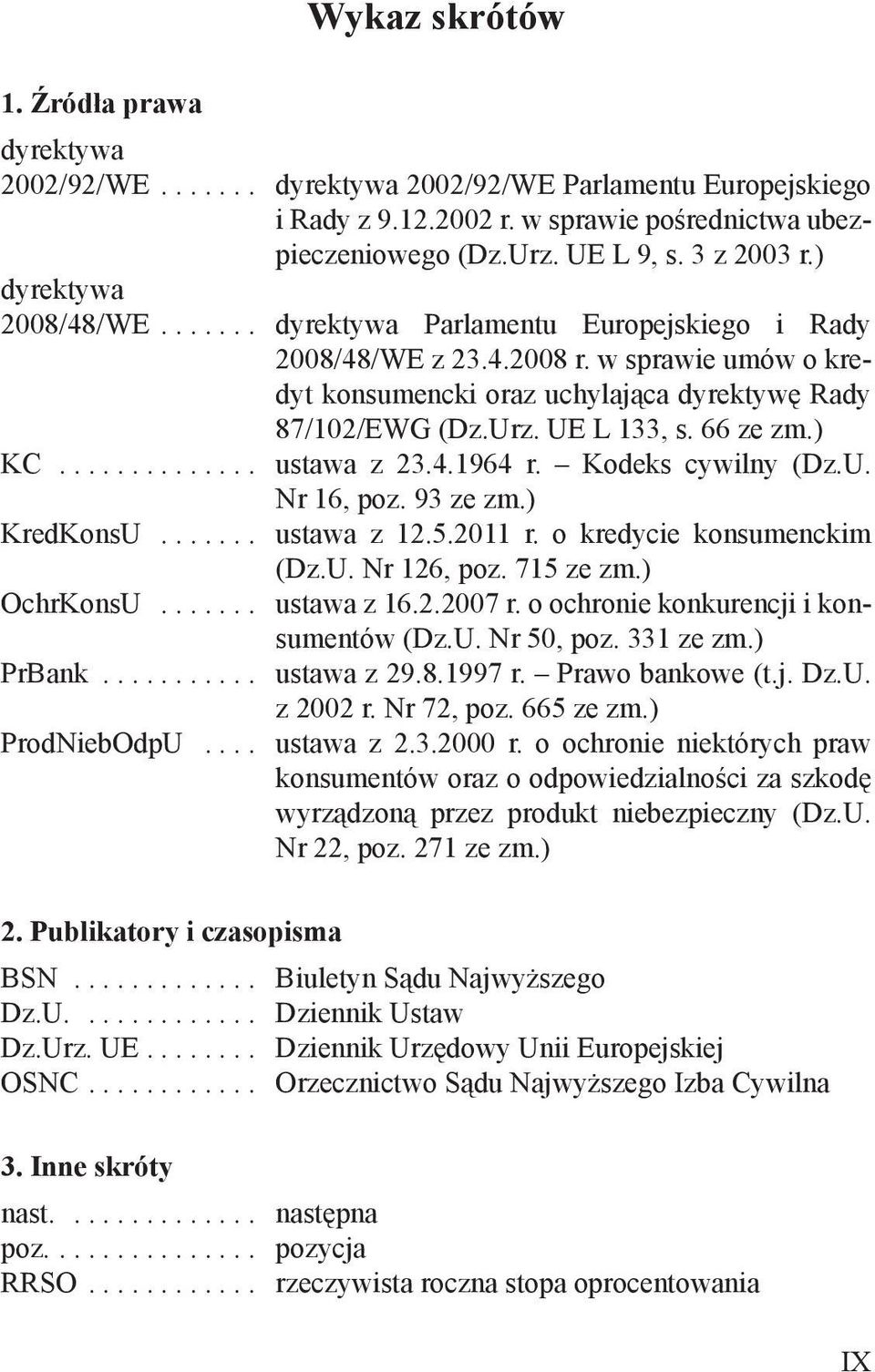 66 ze zm.) KC.............. ustawa z 23.4.1964 r. Kodeks cywilny (Dz.U. Nr 16, poz. 93 ze zm.) KredKonsU....... ustawa z 12.5.2011 r. o kredycie konsumenckim (Dz.U. Nr 126, poz. 715 ze zm.) OchrKonsU.