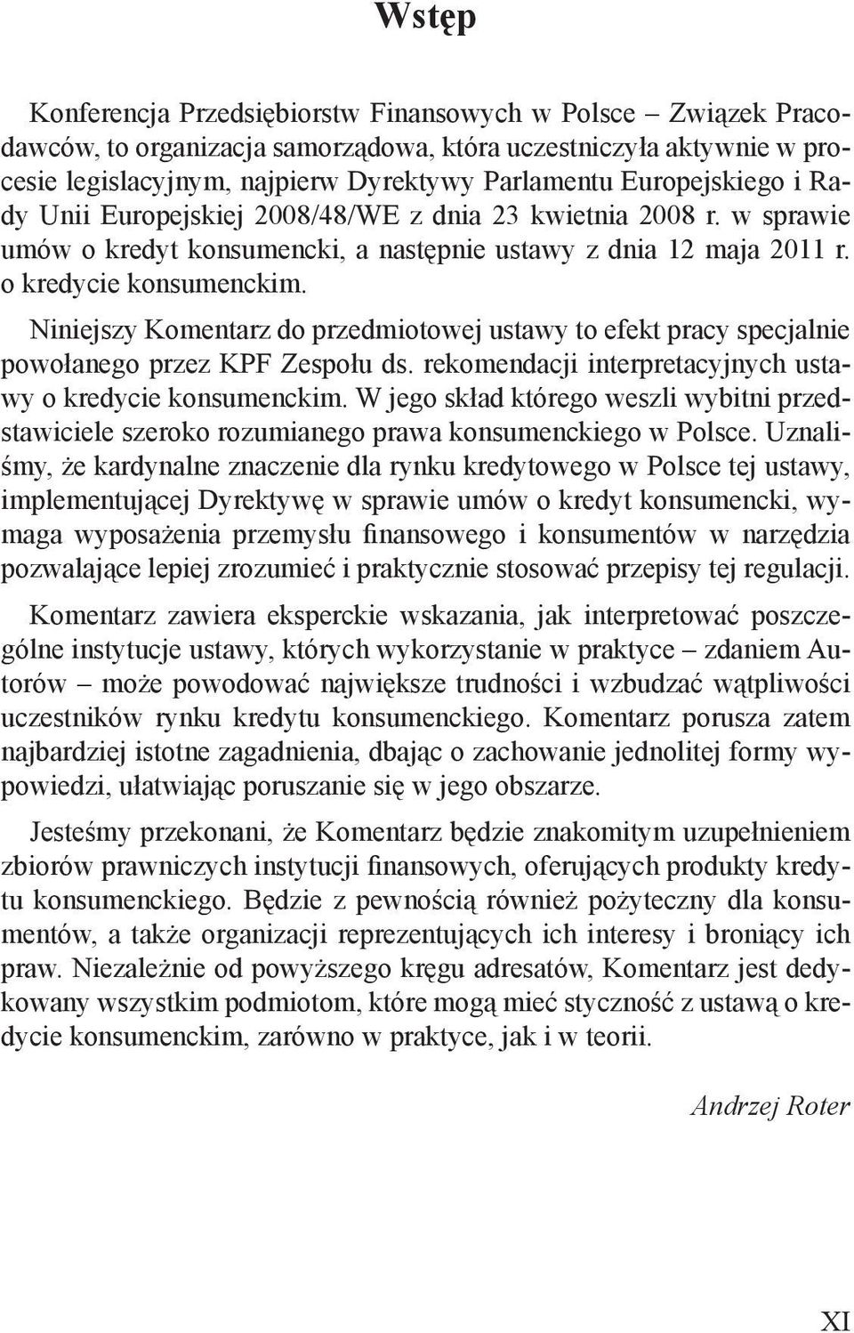 Niniejszy Komentarz do przedmiotowej ustawy to efekt pracy specjalnie powołanego przez KPF Zespołu ds. rekomendacji interpretacyjnych ustawy o kredycie konsumenckim.