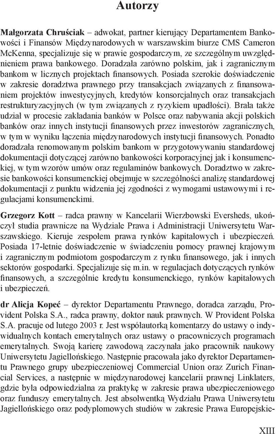 Posiada szerokie doświadczenie w zakresie doradztwa prawnego przy transakcjach związanych z finansowaniem projektów inwestycyjnych, kredytów konsorcjalnych oraz transakcjach restrukturyzacyjnych (w