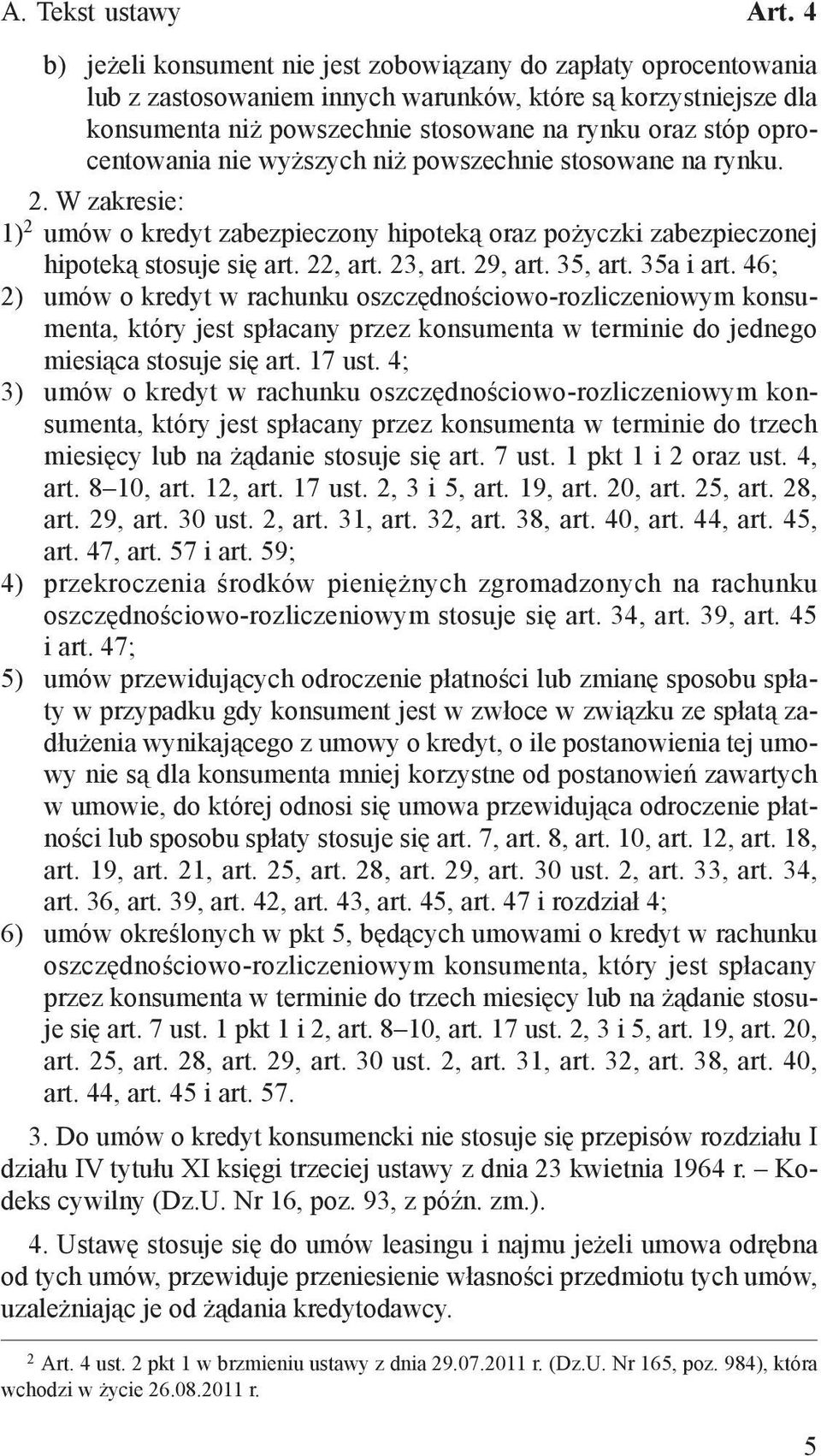 oprocentowania nie wyższych niż powszechnie stosowane na rynku. 2. W zakresie: 1) 2 umów o kredyt zabezpieczony hipoteką oraz pożyczki zabezpieczonej hipoteką stosuje się art. 22, art. 23, art.