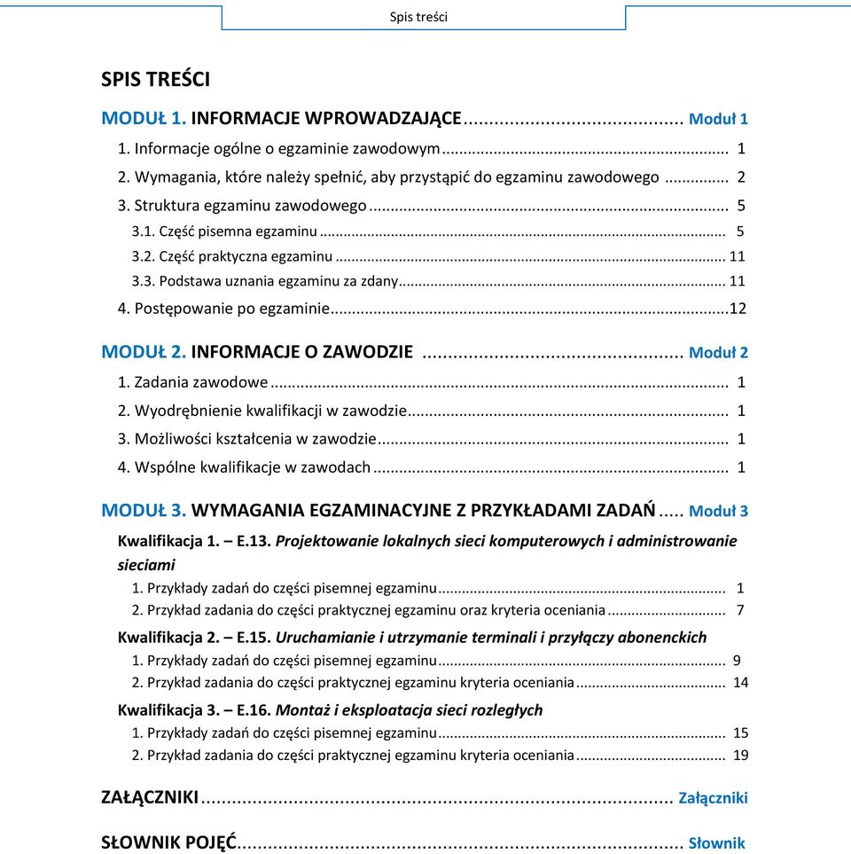 INFORMACJE O ZAWODZIE... Moduł 2 1. Zadania zawodowe... 1 2. Wyodrębnienie kwalifikacji w zawodzie... 1 3. Możliwości kształcenia w zawodzie... 1 4. Wspólne kwalifikacje w zawodach... 1 MODUŁ 3.