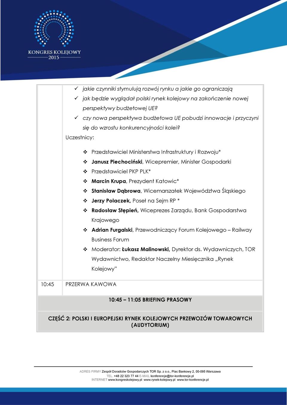 Przedstawiciel Ministerstwa Infrastruktury i Rozwoju* Janusz Piechociński, Wicepremier, Minister Gospodarki Przedstawiciel PKP PLK* Marcin Krupa, Prezydent Katowic* Stanisław Dąbrowa, Wicemarszałek