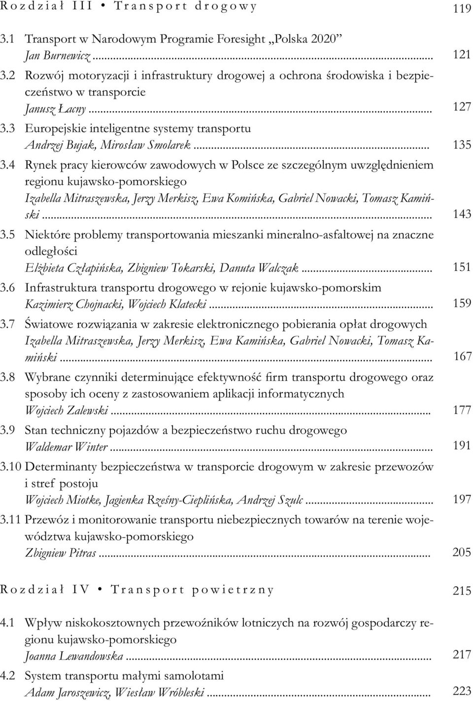 .. 3.5 Niektóre problemy transportowania mieszanki mineralno-asfaltowej na znaczne odległości Elżbieta Człapińska, Zbigniew Tokarski, Danuta Walczak... 3.6 Infrastruktura transportu drogowego w rejonie kujawsko-pomorskim Kazimierz Chojnacki, Wojciech Klatecki.