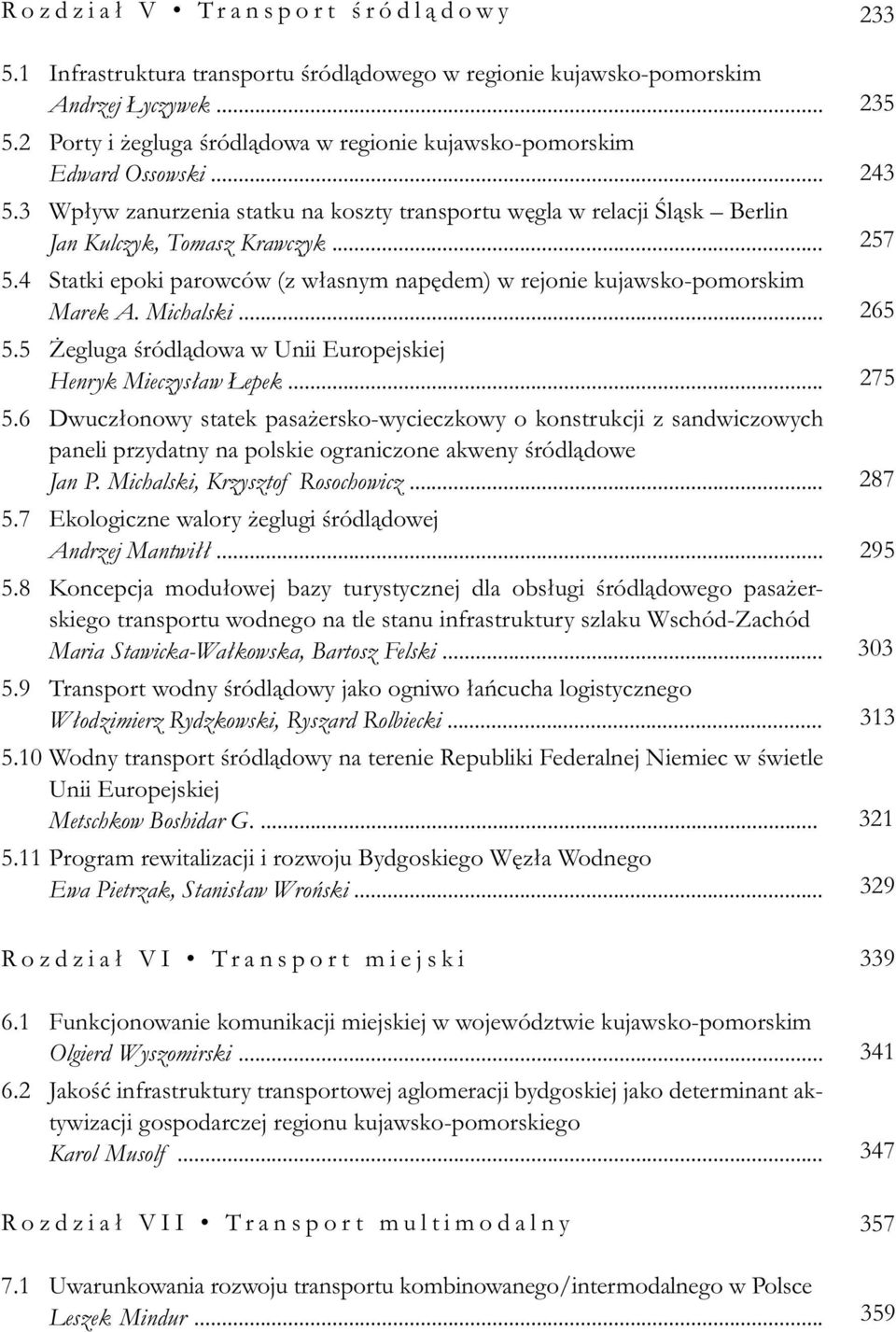 Michalski... 5.5 Żegluga śródlądowa w Unii Europejskiej Henryk Mieczysław Łepek... 5.6 Dwuczłonowy statek pasażersko-wycieczkowy o konstrukcji z sandwiczowych paneli przydatny na polskie ograniczone akweny śródlądowe Jan P.