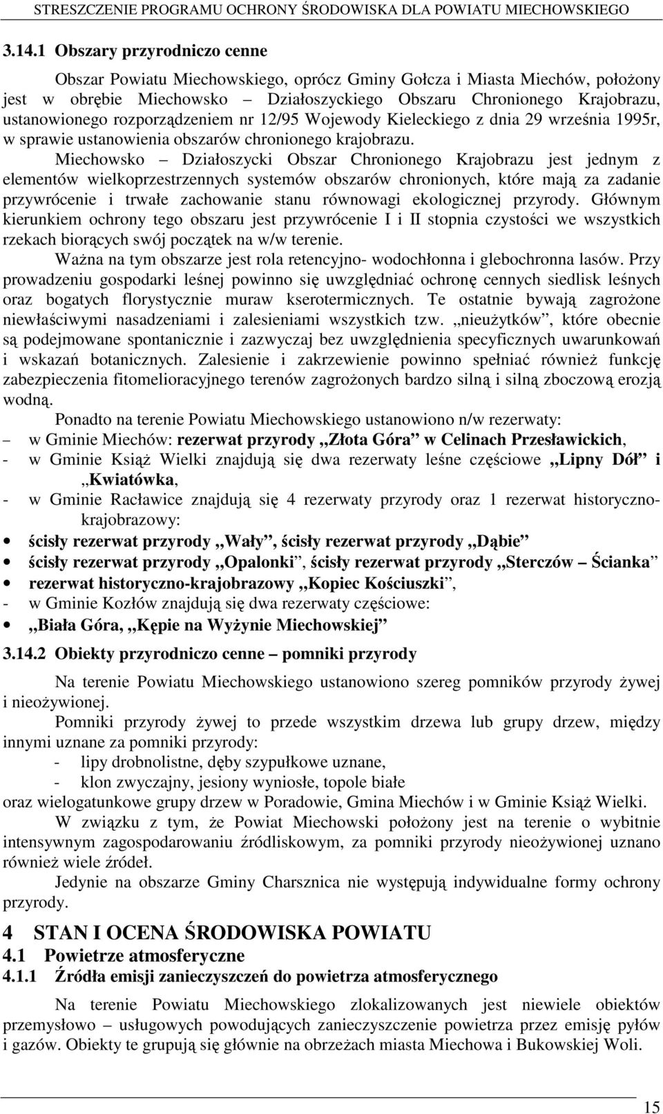 Miechowsko Działoszycki Obszar Chronionego Krajobrazu jest jednym z elementów wielkoprzestrzennych systemów obszarów chronionych, które mają za zadanie przywrócenie i trwałe zachowanie stanu