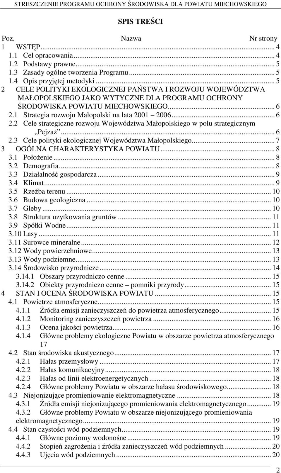 1 Strategia rozwoju Małopolski na lata 2001 2006... 6 2.2 Cele strategiczne rozwoju Województwa Małopolskiego w polu strategicznym Pejzaż... 6 2.3 Cele polityki ekologicznej Województwa Małopolskiego.