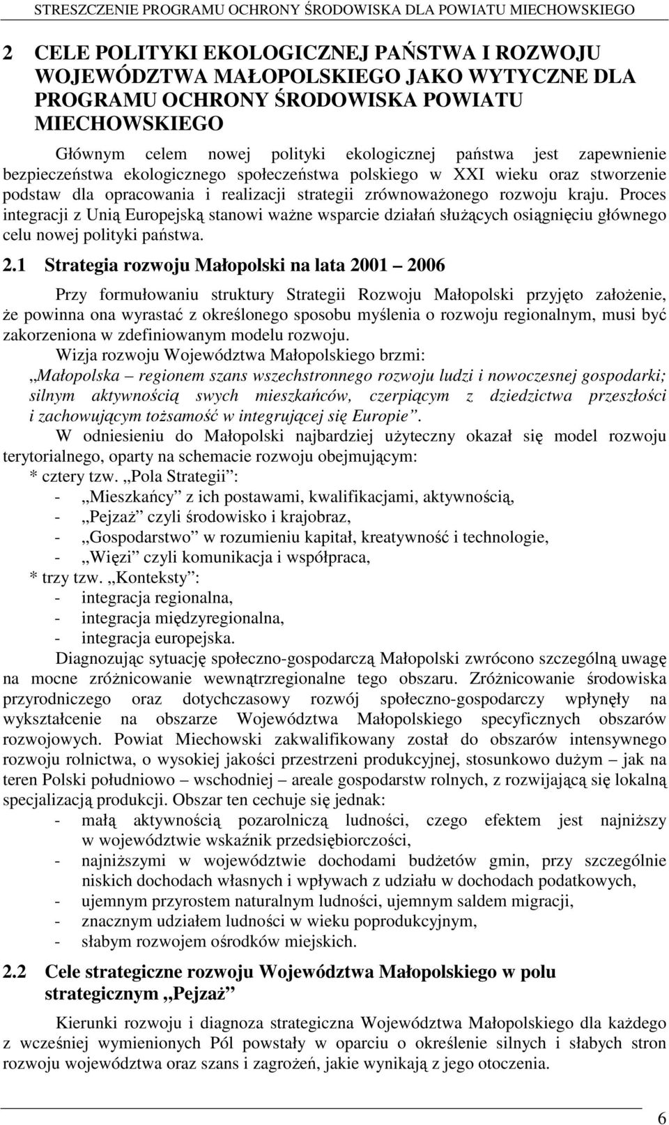 Proces integracji z Unią Europejską stanowi ważne wsparcie działań służących osiągnięciu głównego celu nowej polityki państwa. 2.