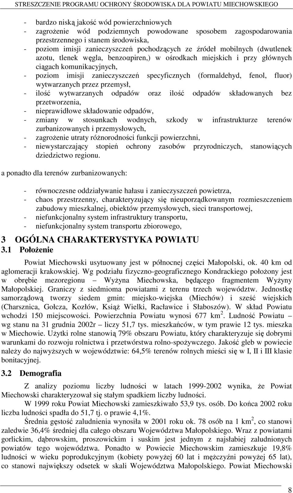 wytwarzanych przez przemysł, - ilość wytwarzanych odpadów oraz ilość odpadów składowanych bez przetworzenia, - nieprawidłowe składowanie odpadów, - zmiany w stosunkach wodnych, szkody w