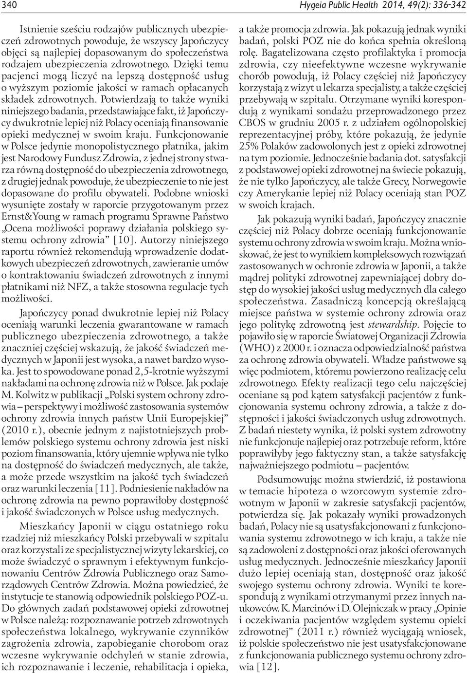 Potwierdzają to także wyniki niniejszego badania, przedstawiające fakt, iż Japończycy dwukrotnie lepiej niż Polacy oceniają finansowanie opieki medycznej w swoim kraju.