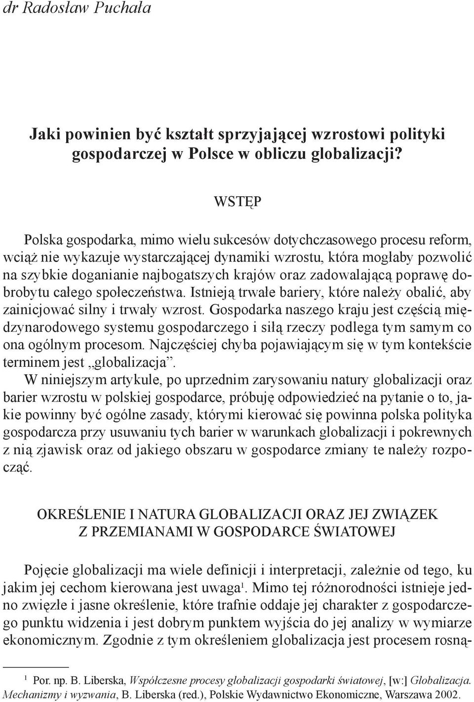 zadowalającą poprawę dobrobytu całego społeczeństwa. Istnieją trwałe bariery, które należy obalić, aby zainicjować silny i trwały wzrost.