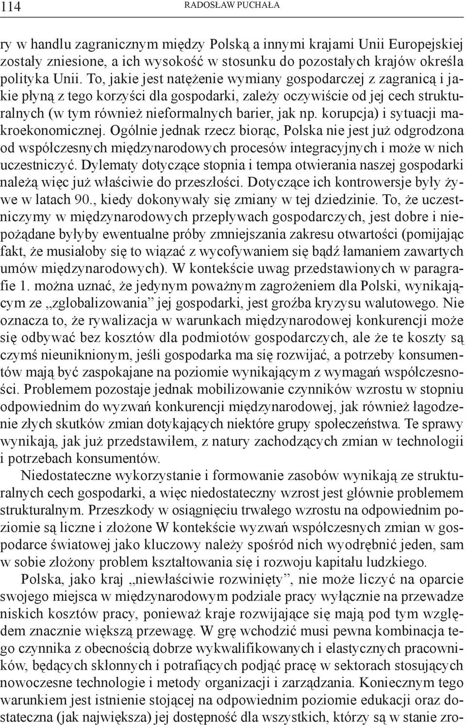 korupcja) i sytuacji makroekonomicznej. Ogólnie jednak rzecz biorąc, Polska nie jest już odgrodzona od współczesnych międzynarodowych procesów integracyjnych i może w nich uczestniczyć.