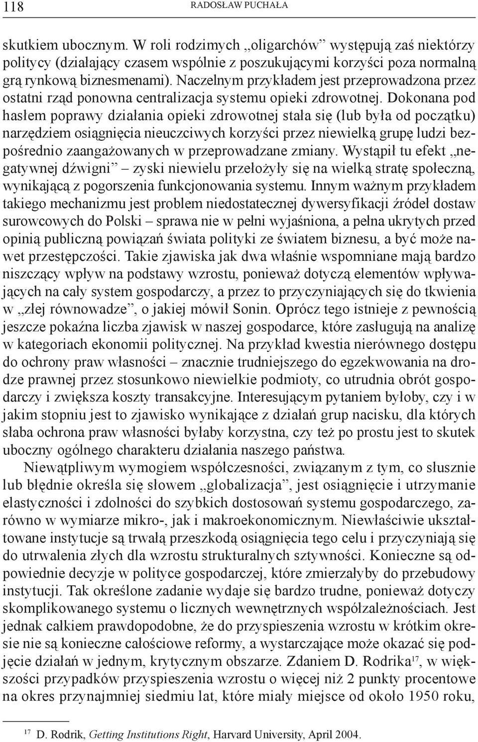 Dokonana pod hasłem poprawy działania opieki zdrowotnej stała się (lub była od początku) narzędziem osiągnięcia nieuczciwych korzyści przez niewielką grupę ludzi bezpośrednio zaangażowanych w