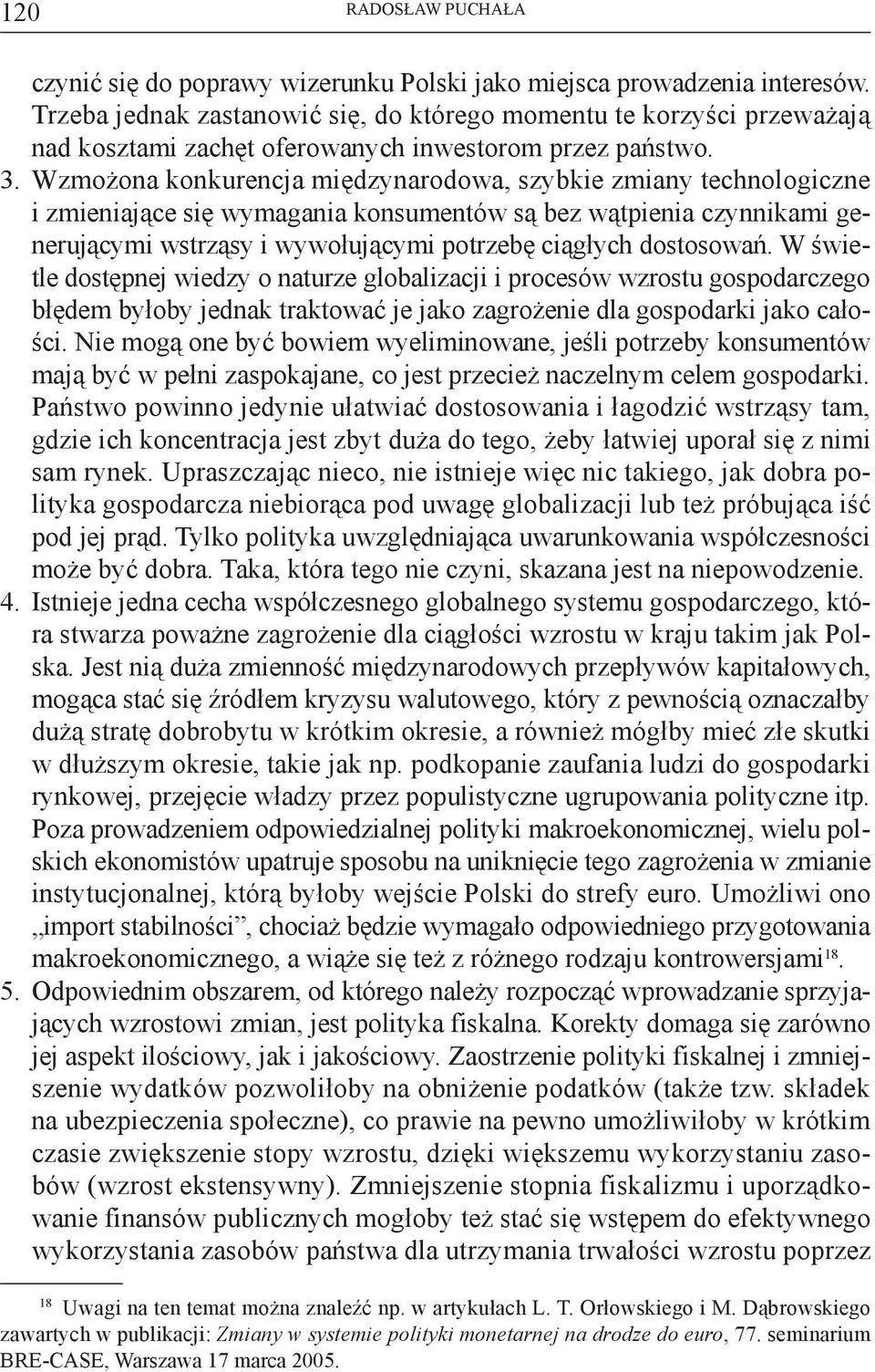 Wzmożona konkurencja międzynarodowa, szybkie zmiany technologiczne i zmieniające się wymagania konsumentów są bez wątpienia czynnikami generującymi wstrząsy i wywołującymi potrzebę ciągłych