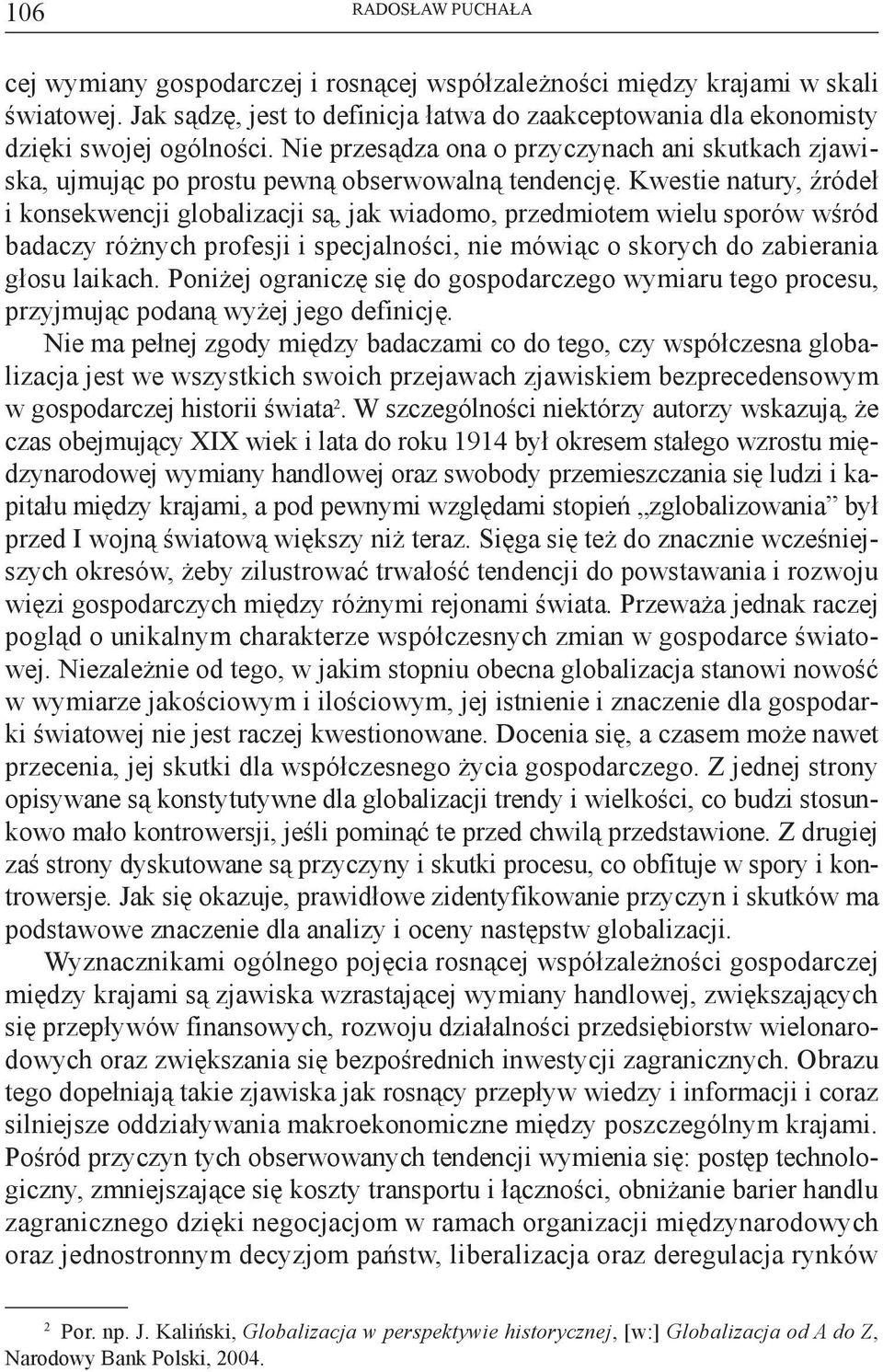 Kwestie natury, źródeł i konsekwencji globalizacji są, jak wiadomo, przedmiotem wielu sporów wśród badaczy różnych profesji i specjalności, nie mówiąc o skorych do zabierania głosu laikach.