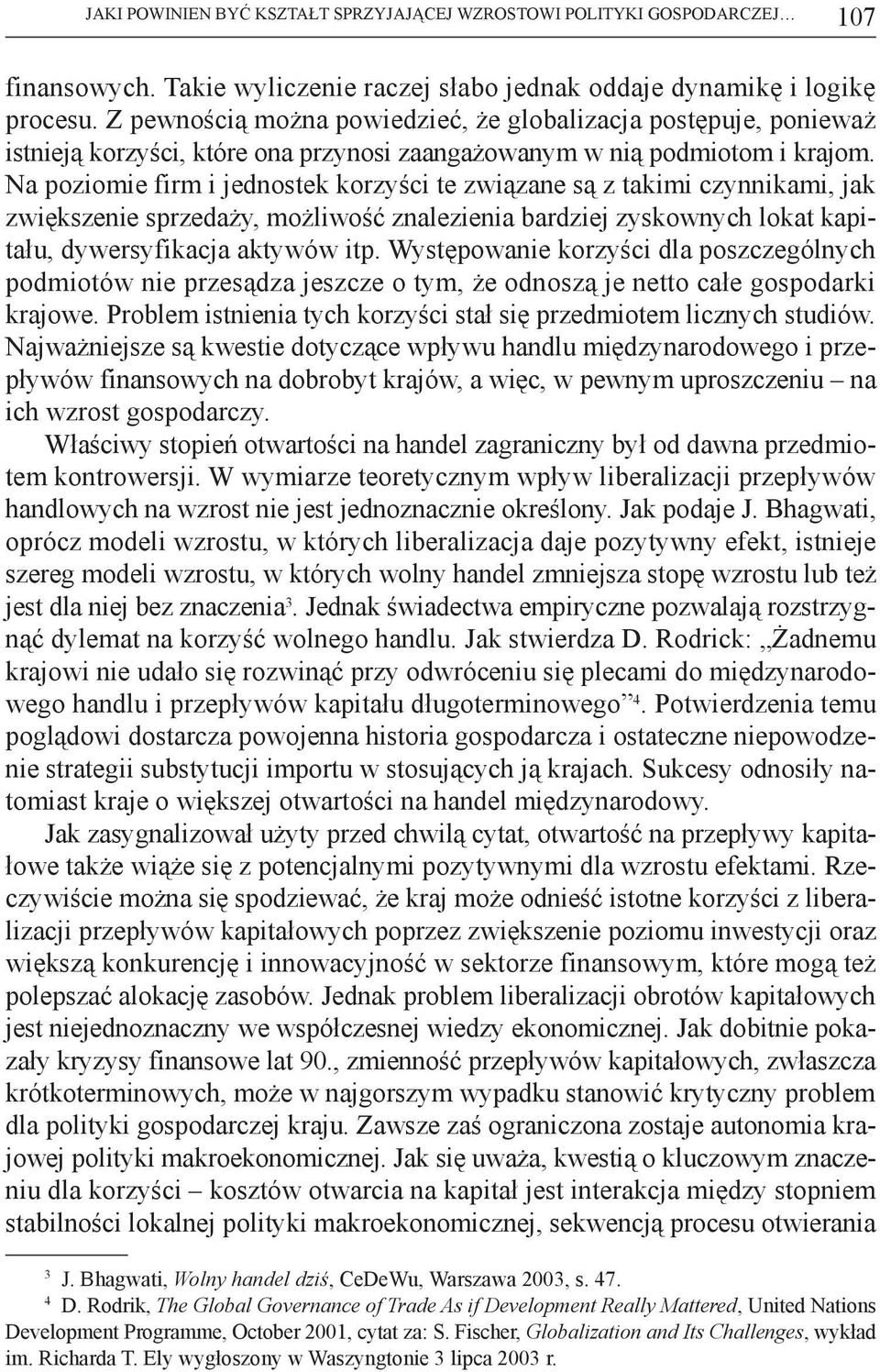 Na poziomie firm i jednostek korzyści te związane są z takimi czynnikami, jak zwiększenie sprzedaży, możliwość znalezienia bardziej zyskownych lokat kapitału, dywersyfikacja aktywów itp.