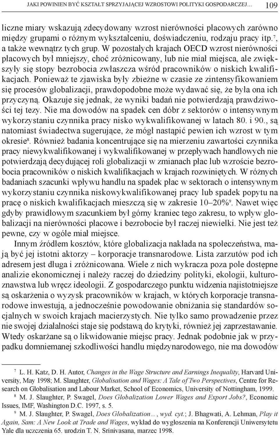 W pozostałych krajach OECD wzrost nierówności płacowych był mniejszy, choć zróżnicowany, lub nie miał miejsca, ale zwiększyły się stopy bezrobocia zwłaszcza wśród pracowników o niskich kwalifikacjach.