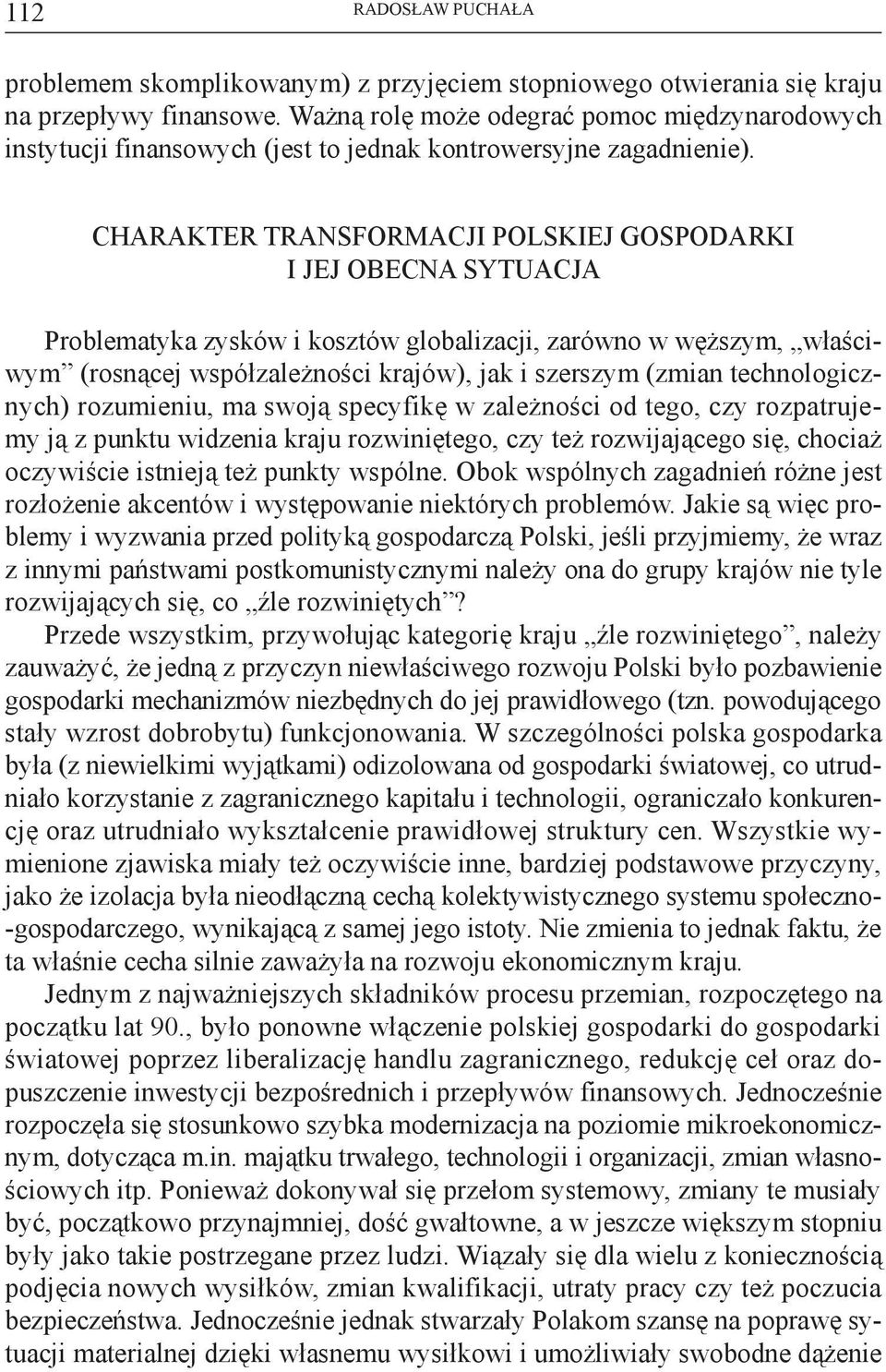 Charakter transformacji polskiej gospodarki i jej obecna sytuacja Problematyka zysków i kosztów globalizacji, zarówno w węższym, właściwym (rosnącej współzależności krajów), jak i szerszym (zmian