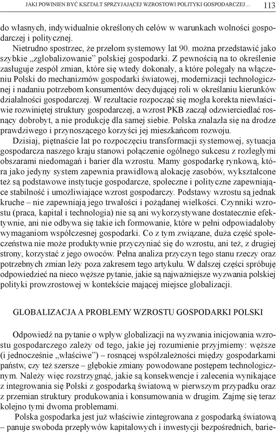 Z pewnością na to określenie zasługuje zespół zmian, które się wtedy dokonały, a które polegały na włączeniu Polski do mechanizmów gospodarki światowej, modernizacji technologicznej i nadaniu