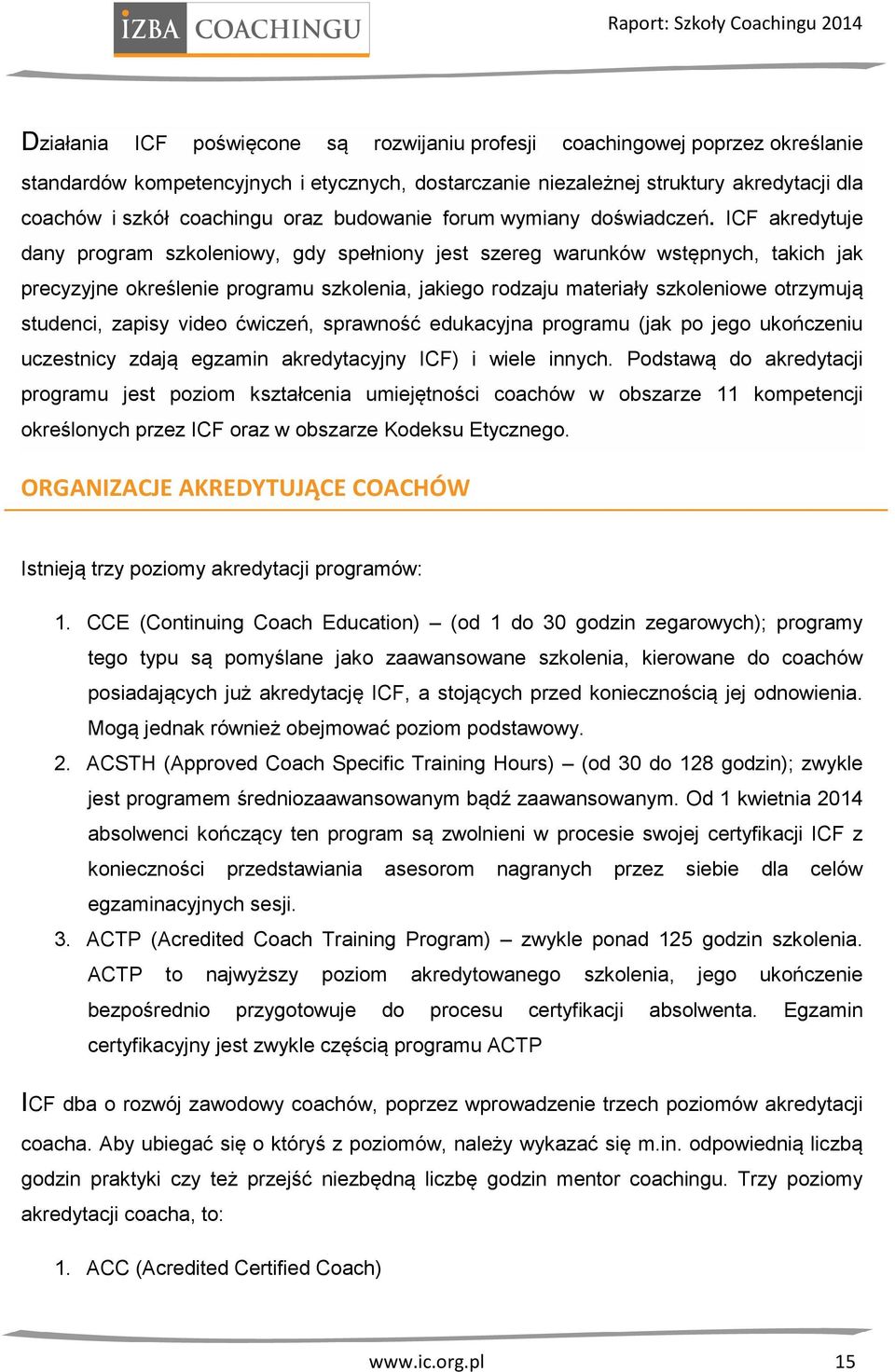 ICF akredytuje dany program szkoleniowy, gdy spełniony jest szereg warunków wstępnych, takich jak precyzyjne określenie programu szkolenia, jakiego rodzaju materiały szkoleniowe otrzymują studenci,