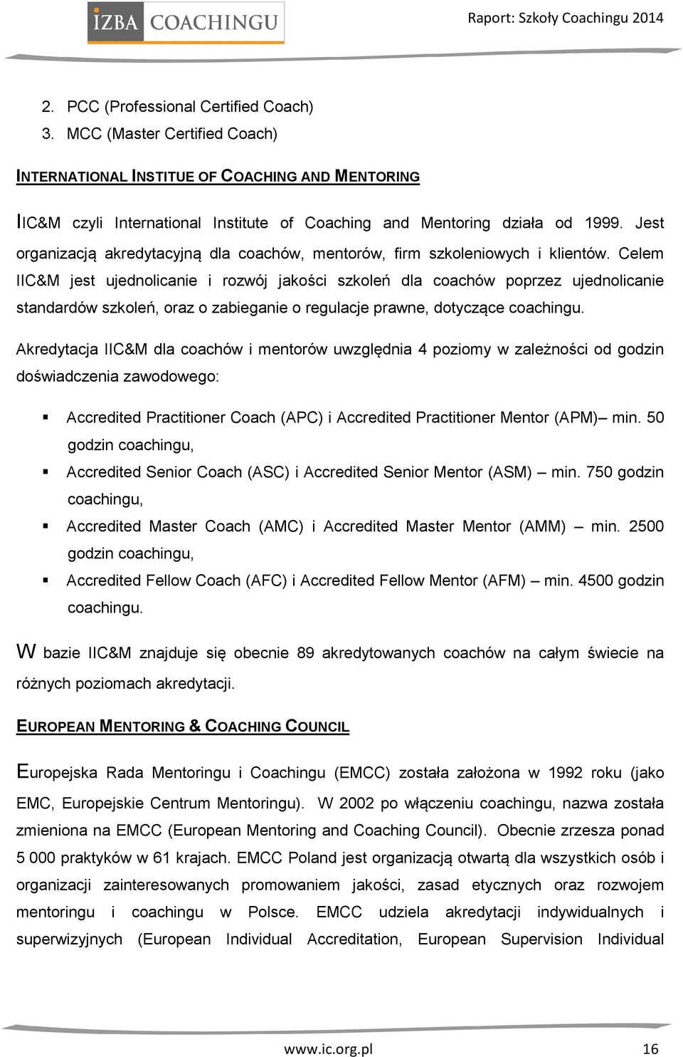 Celem IIC&M jest ujednolicanie i rozwój jakości szkoleń dla coachów poprzez ujednolicanie standardów szkoleń, oraz o zabieganie o regulacje prawne, dotyczące coachingu.
