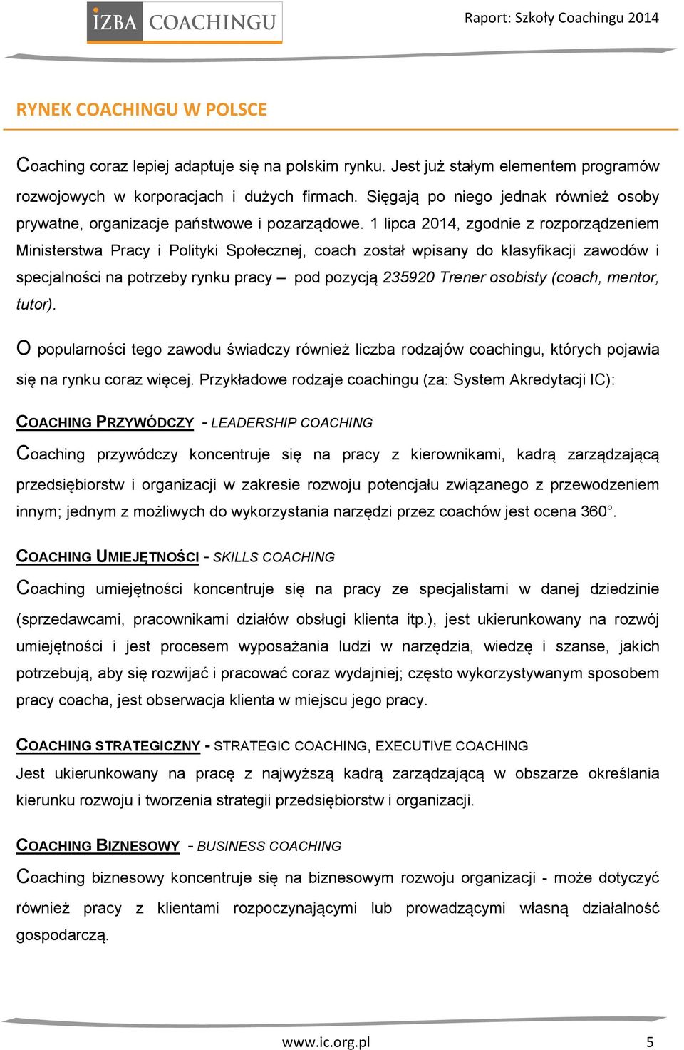 1 lipca 2014, zgodnie z rozporządzeniem Ministerstwa Pracy i Polityki Społecznej, coach został wpisany do klasyfikacji zawodów i specjalności na potrzeby rynku pracy pod pozycją 235920 Trener