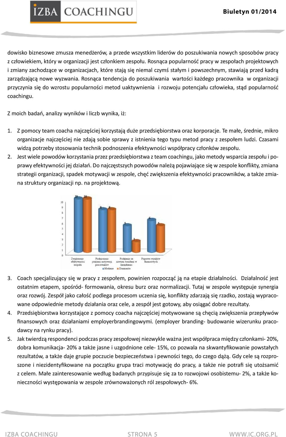 Rosnąca tendencja do poszukiwania wartości każdego pracownika w organizacji przyczynia się do wzrostu popularności metod uaktywnienia i rozwoju potencjału człowieka, stąd popularność coachingu.