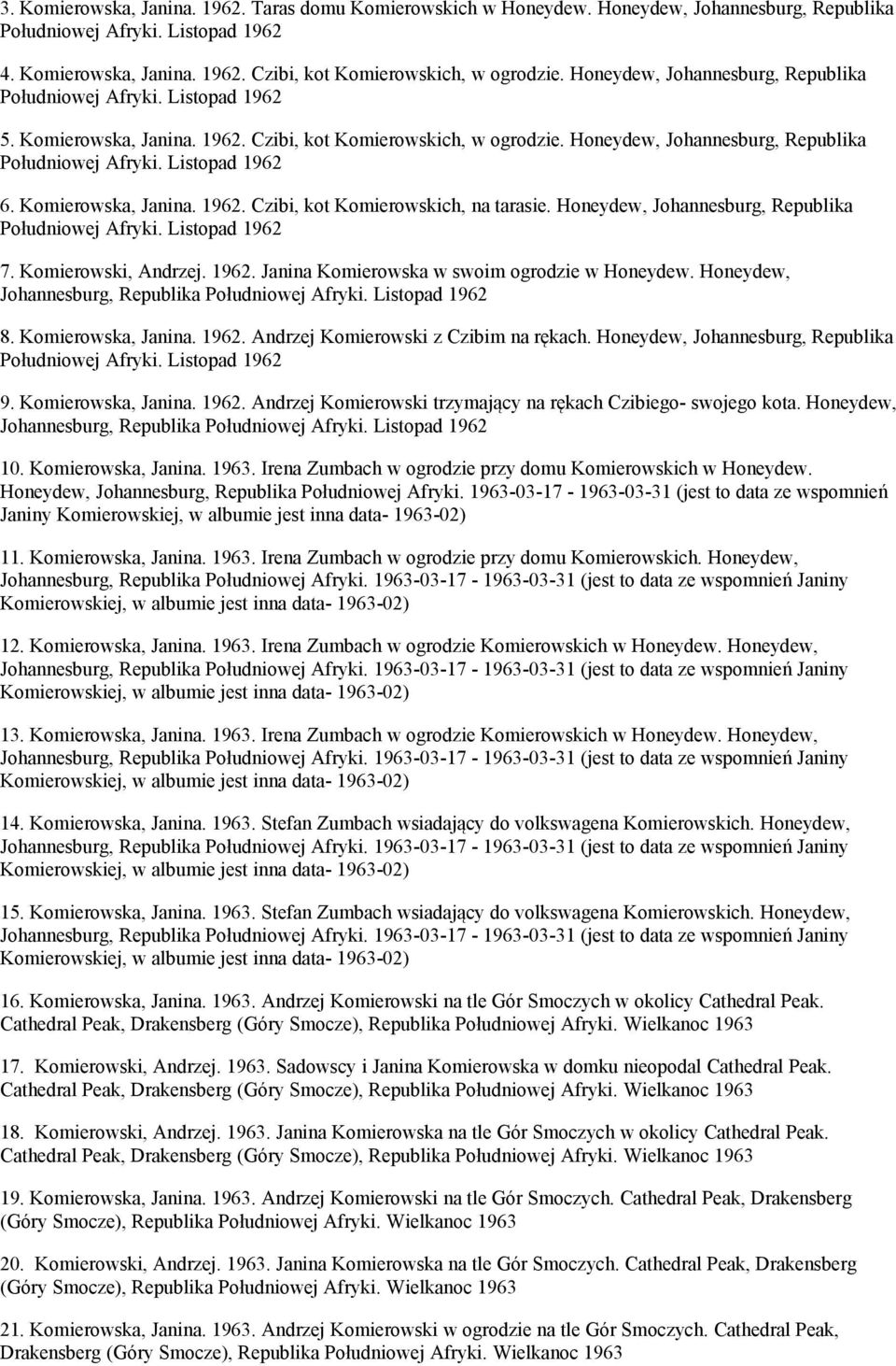 Listopad 1962 6. Komierowska, Janina. 1962. Czibi, kot Komierowskich, na tarasie. Honeydew, Johannesburg, Republika Południowej Afryki. Listopad 1962 7. Komierowski, Andrzej. 1962. Janina Komierowska w swoim ogrodzie w Honeydew.