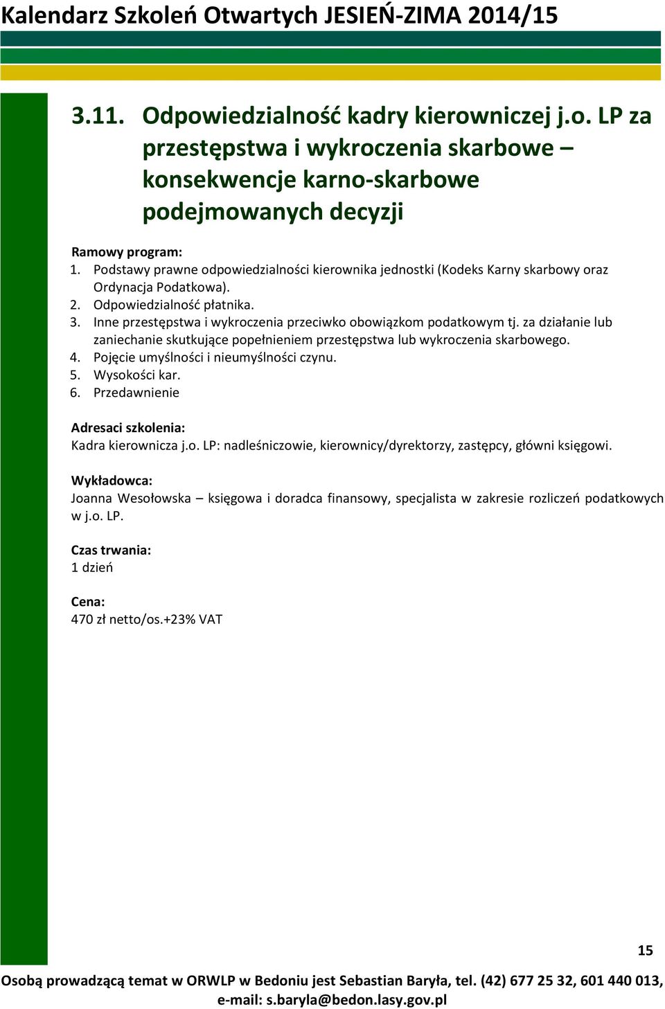 Inne przestępstwa i wykroczenia przeciwko obowiązkom podatkowym tj. za działanie lub zaniechanie skutkujące popełnieniem przestępstwa lub wykroczenia skarbowego. 4.