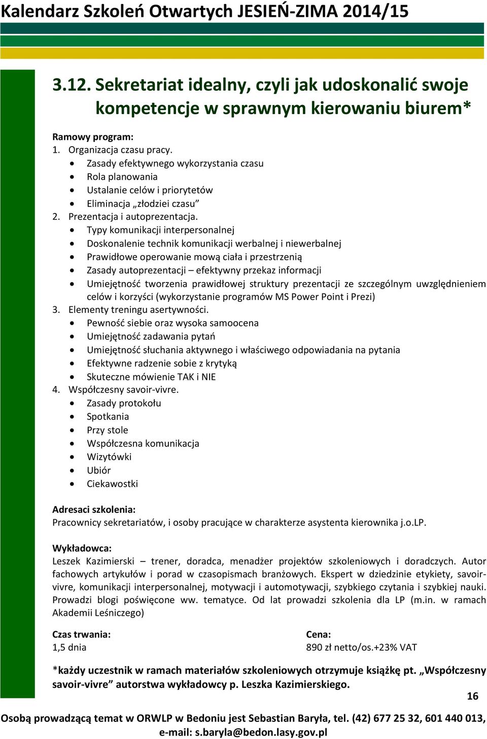 Typy komunikacji interpersonalnej Doskonalenie technik komunikacji werbalnej i niewerbalnej Prawidłowe operowanie mową ciała i przestrzenią Zasady autoprezentacji efektywny przekaz informacji