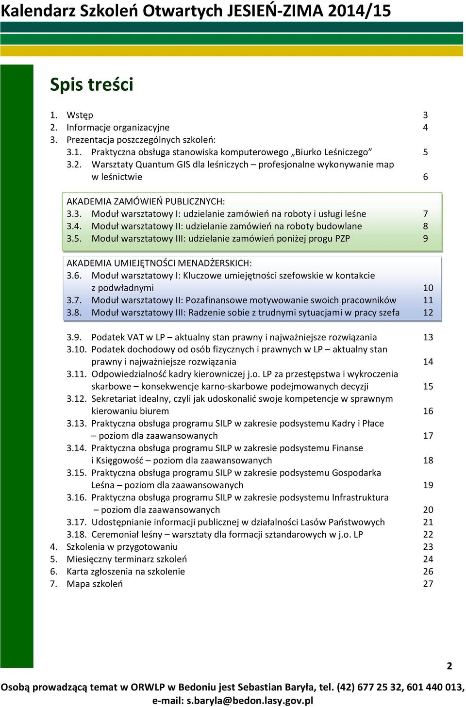 Moduł warsztatowy III: udzielanie zamówień poniżej progu PZP 9 AKADEMIA UMIEJĘTNOŚCI MENADŻERSKICH: 3.6. Moduł warsztatowy I: Kluczowe umiejętności szefowskie w kontakcie z podwładnymi 10 3.7.