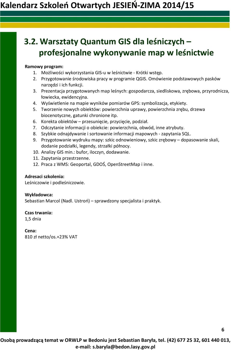 Prezentacja przygotowanych map leśnych: gospodarcza, siedliskowa, zrębowa, przyrodnicza, łowiecka, ewidencyjna. 4. Wyświetlenie na mapie wyników pomiarów GPS: symbolizacja, etykiety. 5.