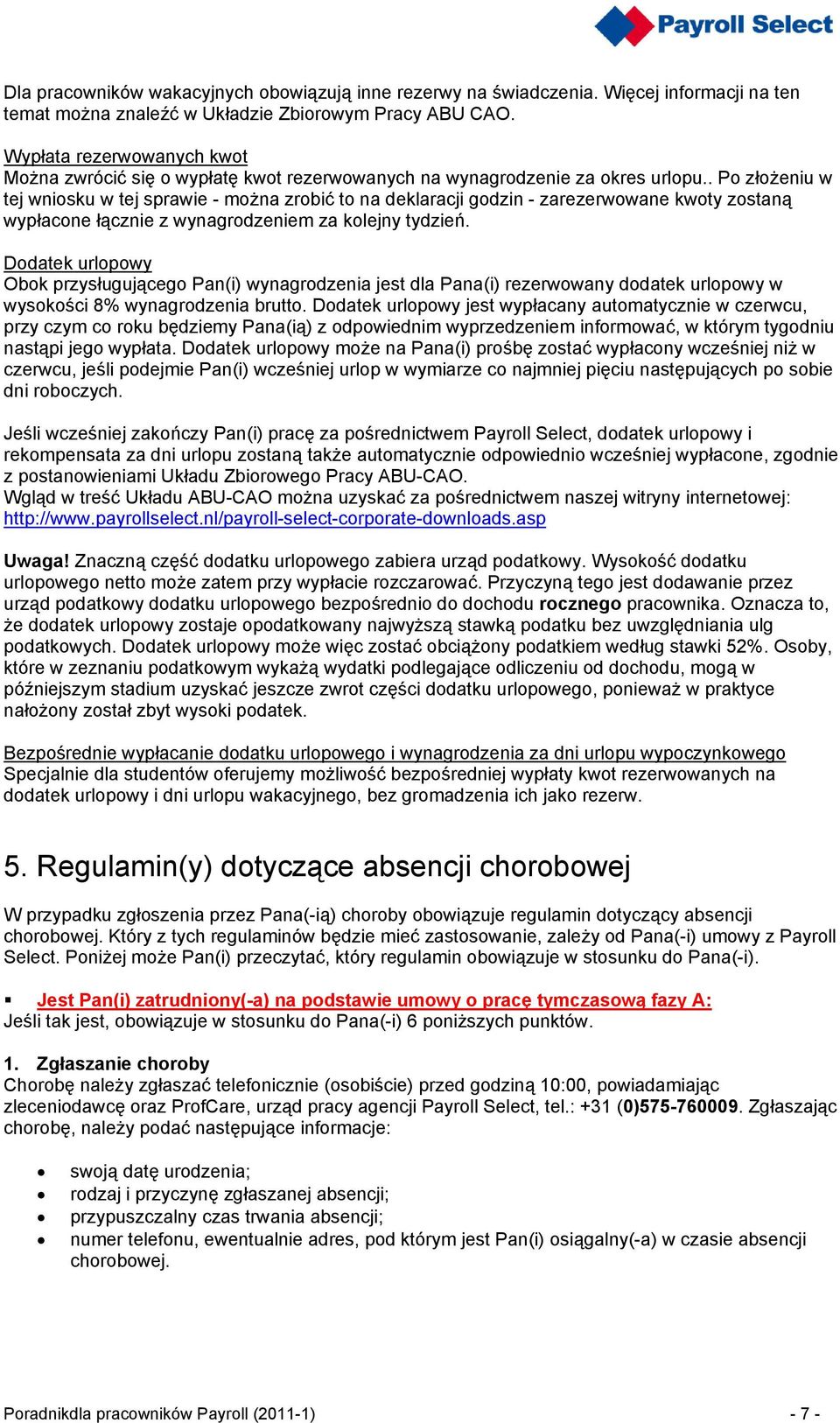 . Po złożeniu w tej wniosku w tej sprawie - można zrobić to na deklaracji godzin - zarezerwowane kwoty zostaną wypłacone łącznie z wynagrodzeniem za kolejny tydzień.