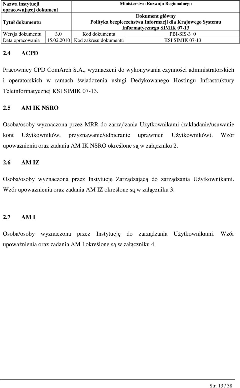 Wzór upowaŝnienia oraz zadania AM IK NSRO określone są w załączniku 2. 2.6 AM IZ Osoba/osoby wyznaczona przez Instytucję Zarządzającą do zarządzania UŜytkownikami.