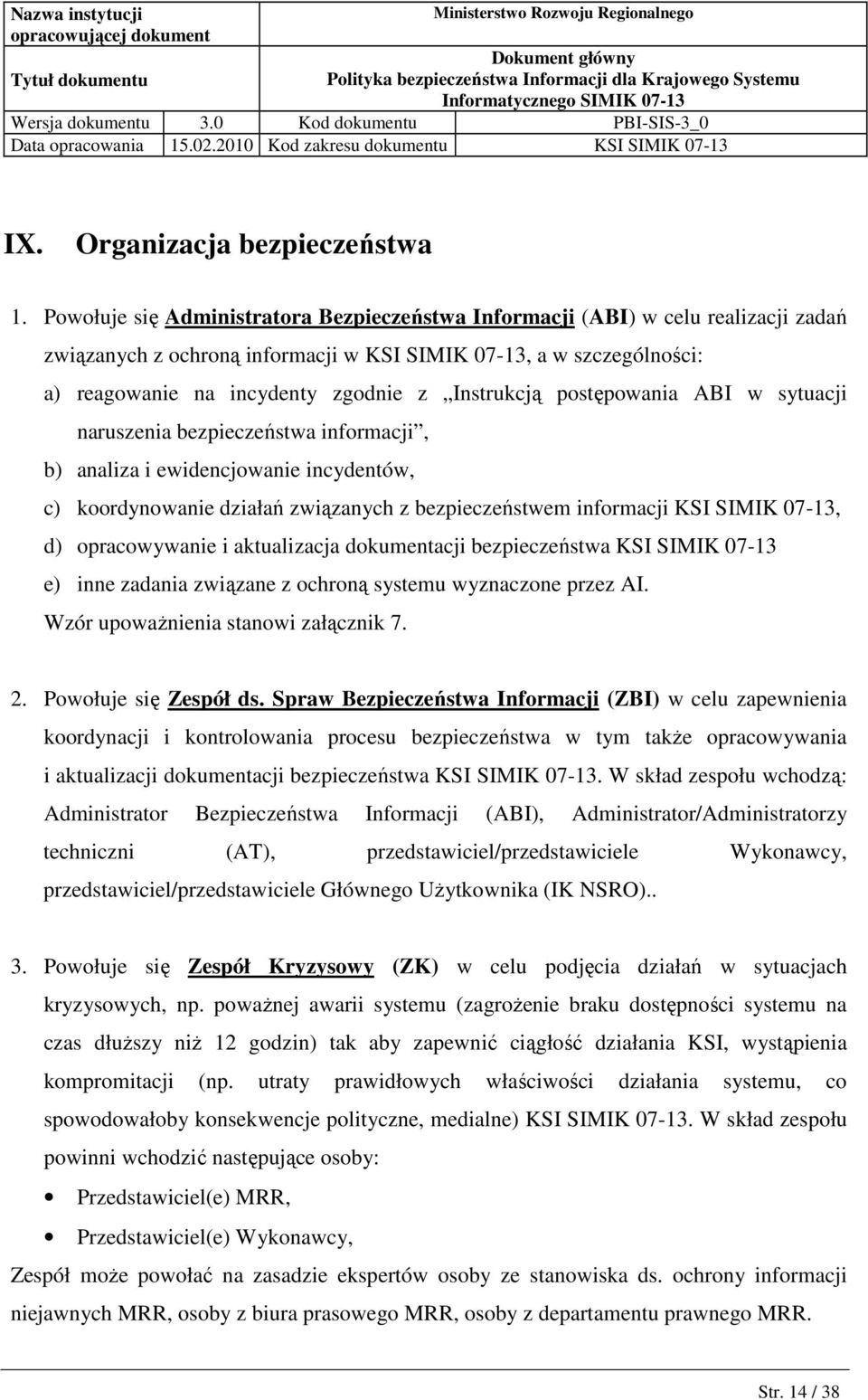 Instrukcją postępowania ABI w sytuacji naruszenia bezpieczeństwa informacji, b) analiza i ewidencjowanie incydentów, c) koordynowanie działań związanych z bezpieczeństwem informacji KSI SIMIK 07-13,