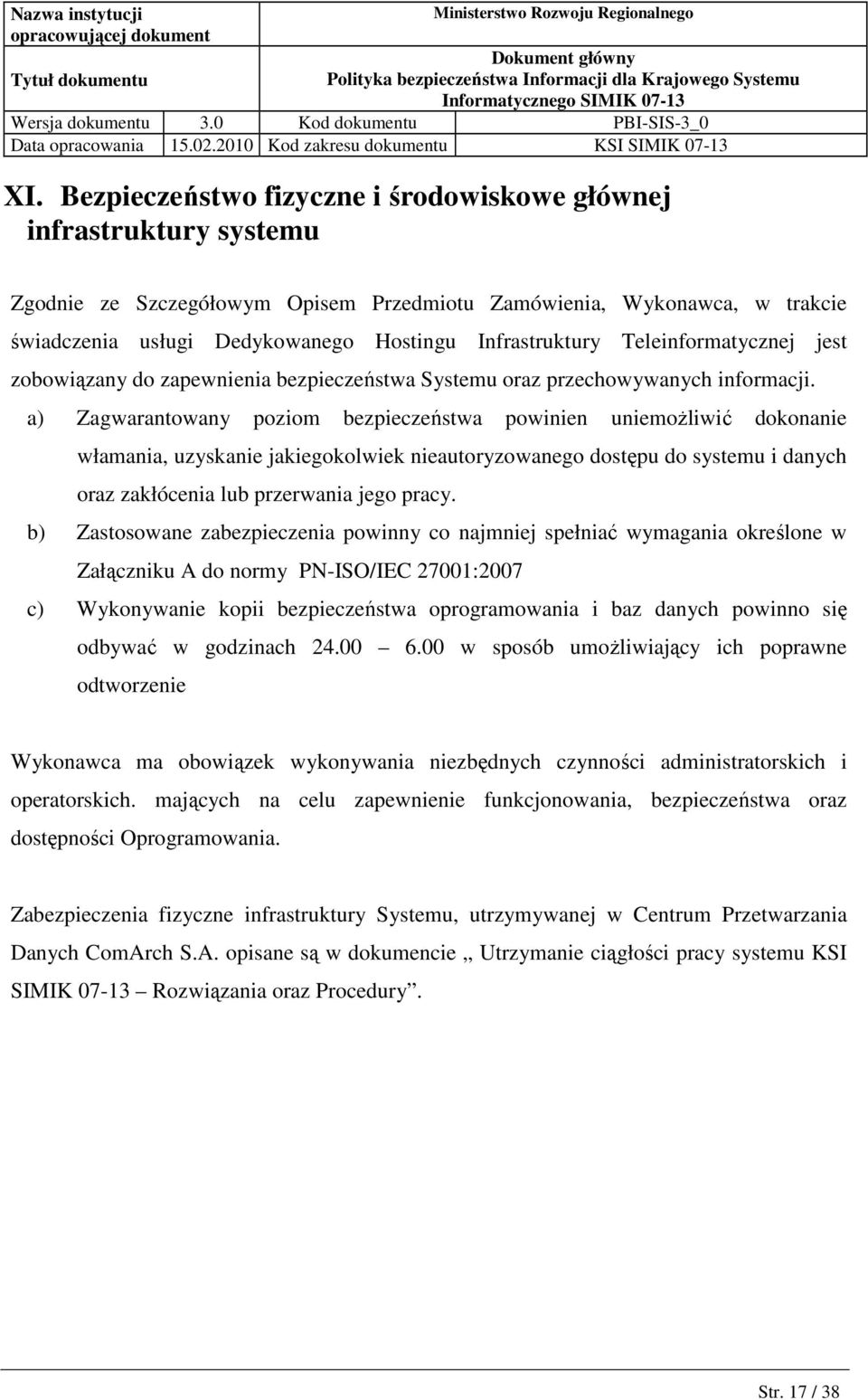 a) Zagwarantowany poziom bezpieczeństwa powinien uniemoŝliwić dokonanie włamania, uzyskanie jakiegokolwiek nieautoryzowanego dostępu do systemu i danych oraz zakłócenia lub przerwania jego pracy.