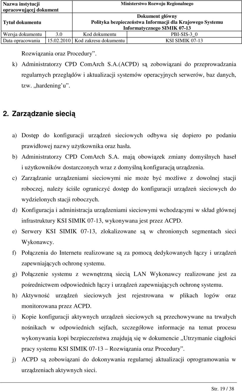 ministratorzy CPD ComArch S.A. mają obowiązek zmiany domyślnych haseł i uŝytkowników dostarczonych wraz z domyślną konfiguracją urządzenia.