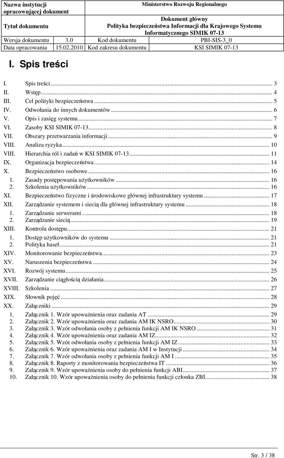 Zasady postępowania uŝytkowników... 16 Szkolenia uŝytkowników... 16 XI. Bezpieczeństwo fizyczne i środowiskowe głównej infrastruktury systemu... 17 XII.