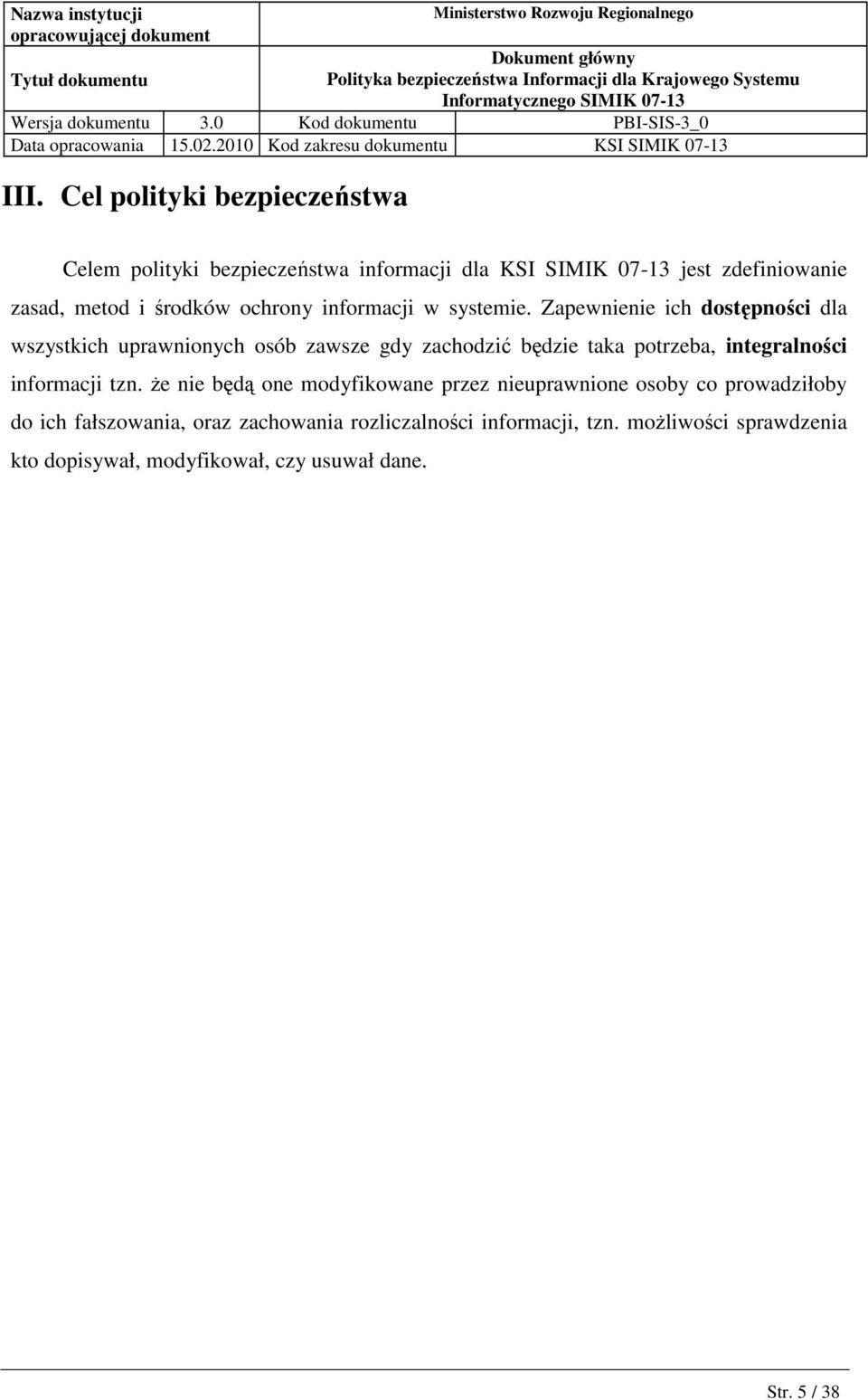 Zapewnienie ich dostępności dla wszystkich uprawnionych osób zawsze gdy zachodzić będzie taka potrzeba, integralności informacji