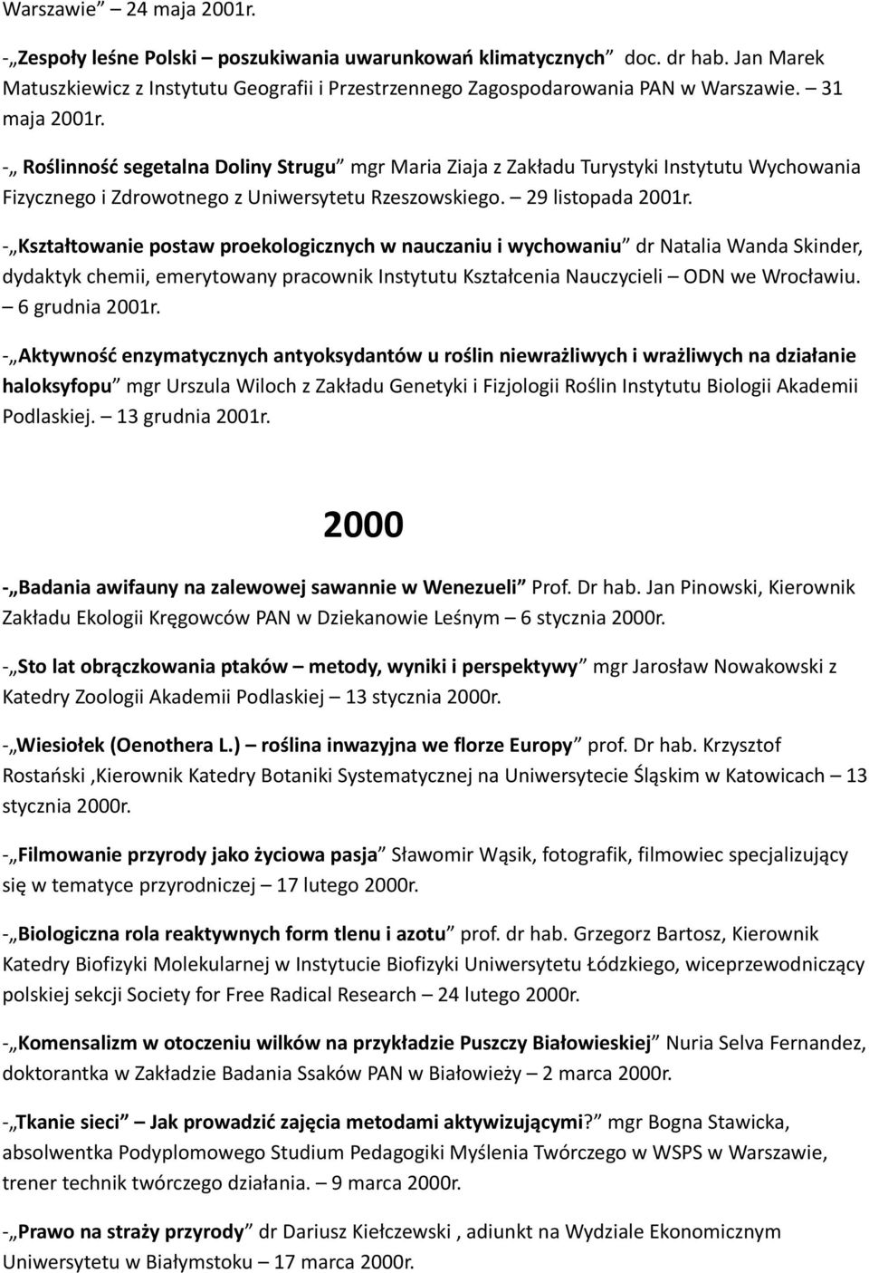 - Kształtowanie postaw proekologicznych w nauczaniu i wychowaniu dr Natalia Wanda Skinder, dydaktyk chemii, emerytowany pracownik Instytutu Kształcenia Nauczycieli ODN we Wrocławiu. 6 grudnia 2001r.