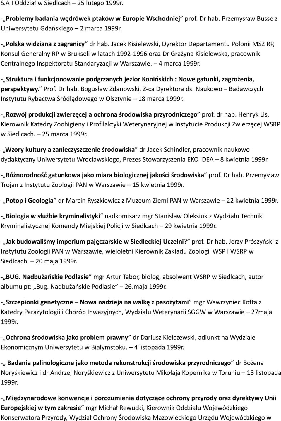 Jacek Kisielewski, Dyrektor Departamentu Polonii MSZ RP, Konsul Generalny RP w Brukseli w latach 1992-1996 oraz Dr Grażyna Kisielewska, pracownik Centralnego Inspektoratu Standaryzacji w Warszawie.