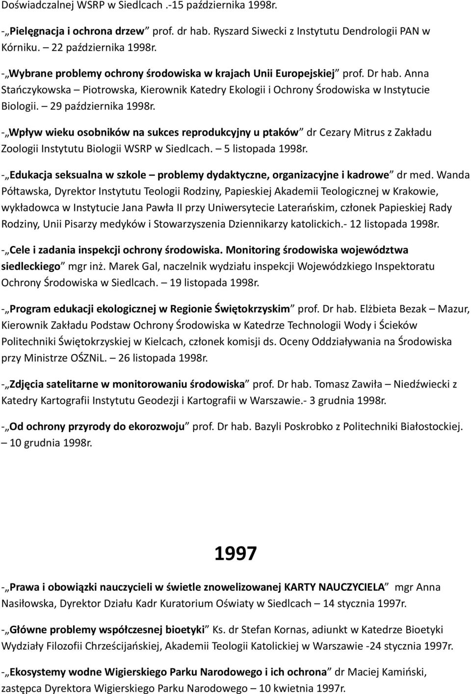 29 października 1998r. - Wpływ wieku osobników na sukces reprodukcyjny u ptaków dr Cezary Mitrus z Zakładu Zoologii Instytutu Biologii WSRP w Siedlcach. 5 listopada 1998r.