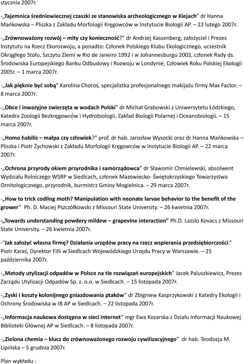 dr Andrzej Kassenberg, założyciel i Prezes Instytutu na Rzecz Ekorozwoju, a ponadto: Członek Polskiego Klubu Ekologicznego, uczestnik Okrągłego Stołu, Szczytu Ziemi w Rio de Janeiro 1992 i w