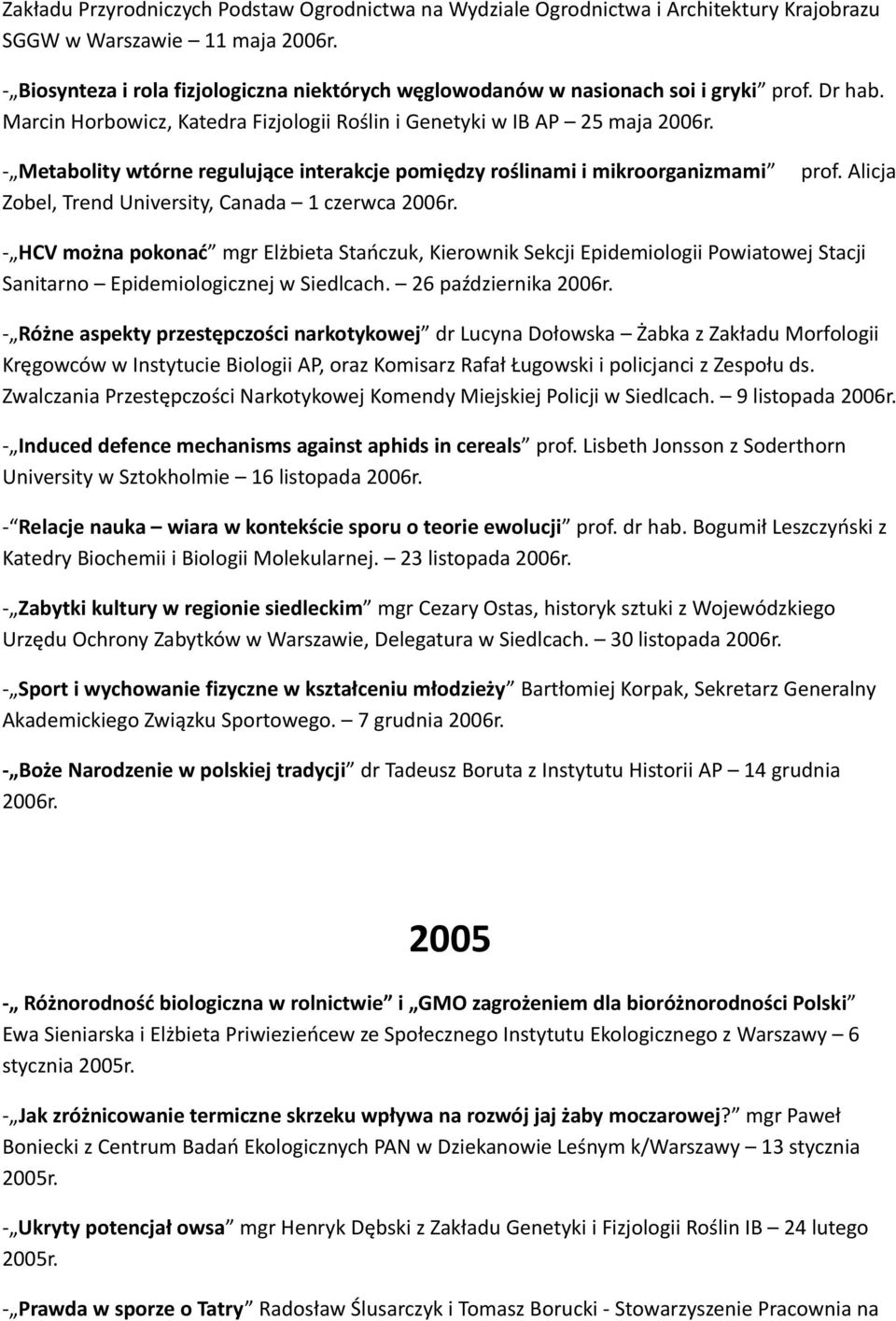 - Metabolity wtórne regulujące interakcje pomiędzy roślinami i mikroorganizmami Zobel, Trend University, Canada 1 czerwca 2006r. prof.